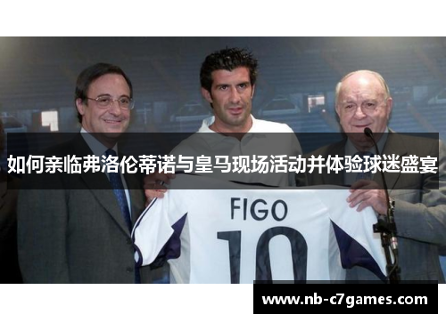 如何亲临弗洛伦蒂诺与皇马现场活动并体验球迷盛宴
