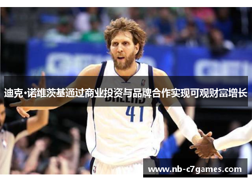 迪克·诺维茨基通过商业投资与品牌合作实现可观财富增长