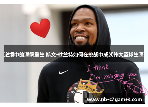 逆境中的涅槃重生 凯文·杜兰特如何在挑战中成就伟大篮球生涯