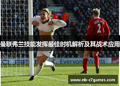 曼联弗兰技能发挥最佳时机解析及其战术应用